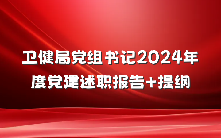 卫健局党组书记2024年度党建述职报告 提纲