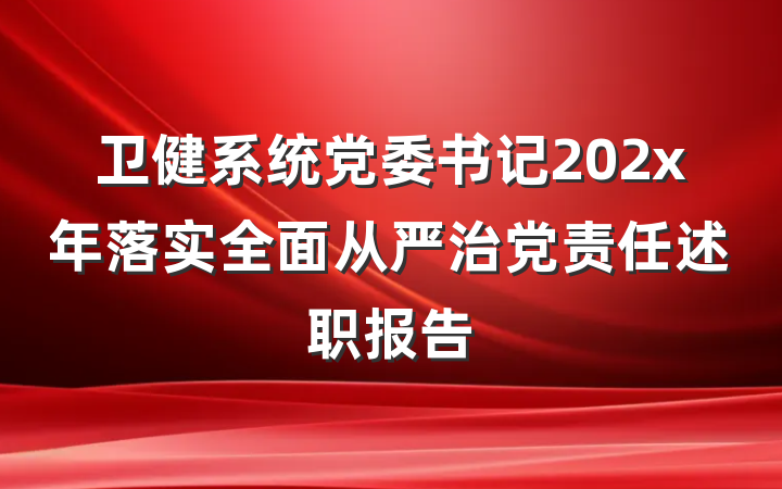卫健系统党委书记202x年落实全面从严治党责任述职报告