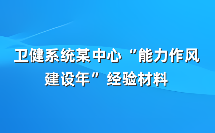 卫健系统某中心“能力作风建设年”经验材料