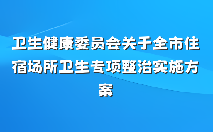 卫生健康委员会关于全市住宿场所卫生专项整治实施方案