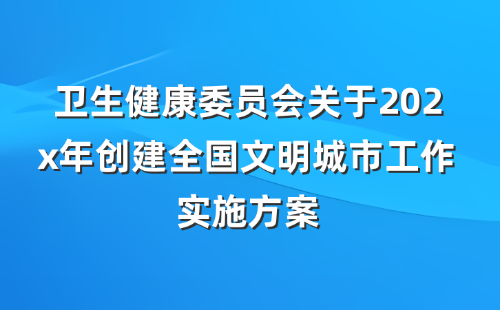 卫生健康委员会关于202x年创建全国文明城市工作实施方案