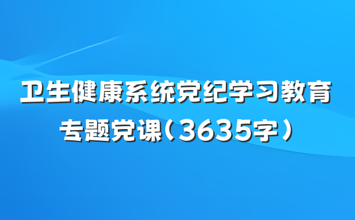 卫生健康系统党纪学习教育专题党课(3635字）