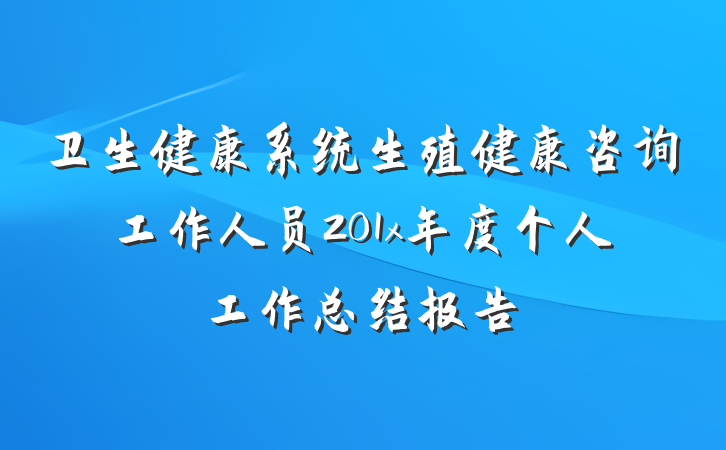 卫生健康系统生殖健康咨询工作人员201x年度个人工作总结报告