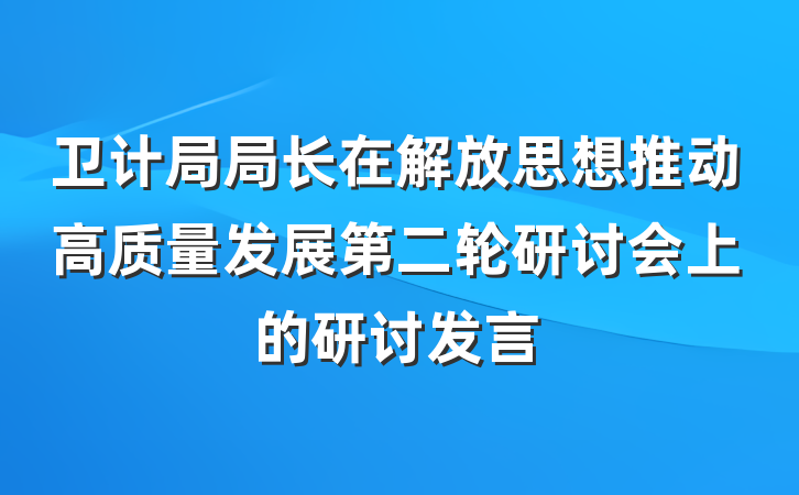 卫计局局长在解放思想推动高质量发展第二轮研讨会上的研讨发言
