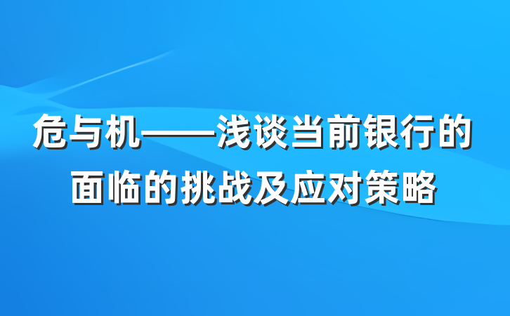 危与机——浅谈当前银行的面临的挑战及应对策略