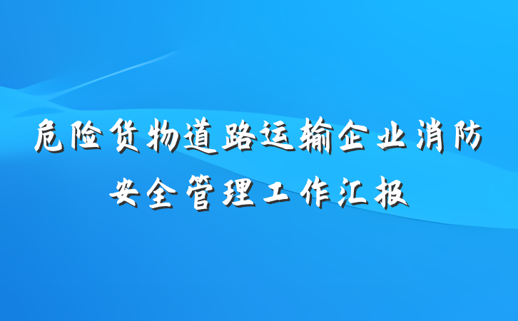 危险货物道路运输企业消防安全管理工作汇报