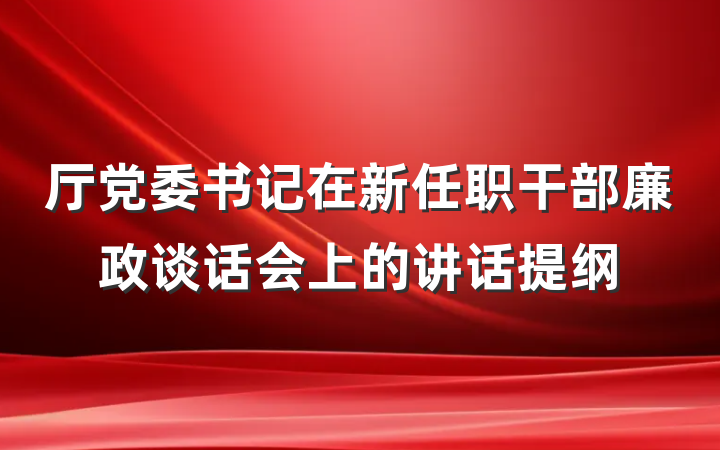 厅党委书记在新任职干部廉政谈话会上的讲话提纲
