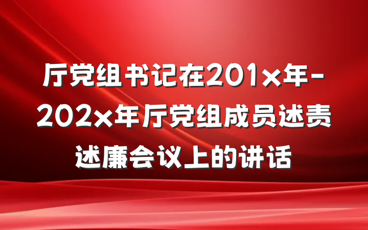 厅党组书记在201x年-202x年厅党组成员述责述廉会议上的讲话