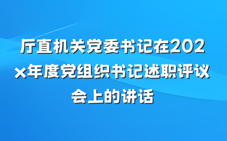 厅直机关党委书记在202x年度党组织书记述职评议会上的讲话