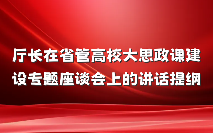 厅长在省管高校大思政课建设专题座谈会上的讲话提纲