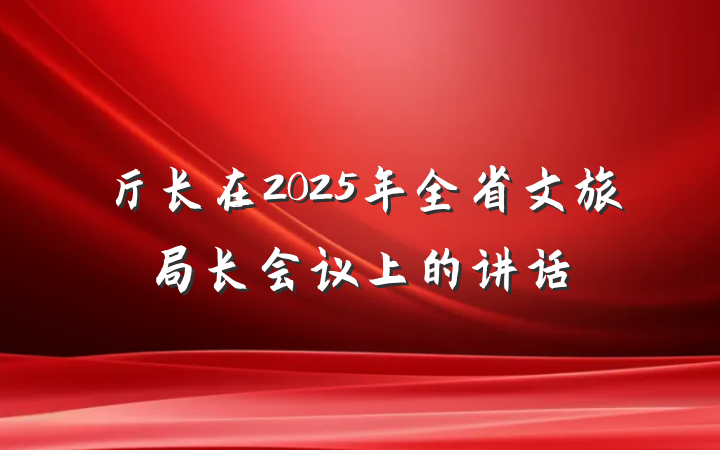 厅长在2025年全省文旅局长会议上的讲话