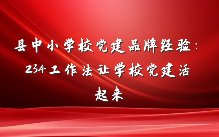 县中小学校党建品牌经验：234工作法让学校党建活起来