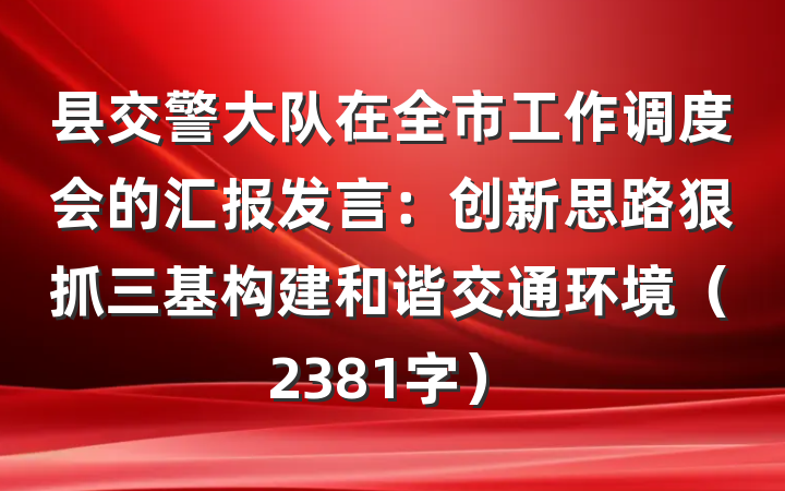 县交警大队在全市工作调度会的汇报发言：创新思路狠抓三基构建和谐交通环境（2381字）