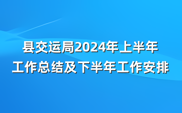 县交运局2024年上半年工作总结及下半年工作安排