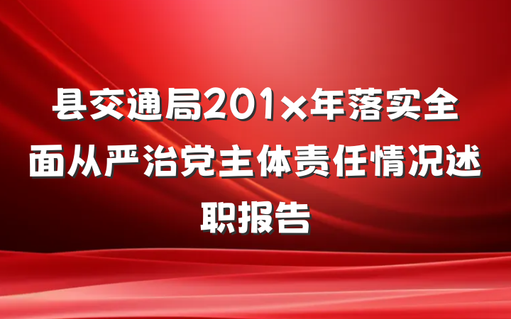 县交通局201x年落实全面从严治党主体责任情况述职报告