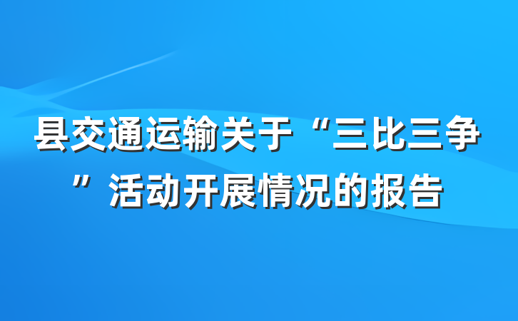县交通运输关于“三比三争”活动开展情况的报告