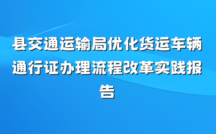 县交通运输局优化货运车辆通行证办理流程改革实践报告