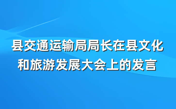 县交通运输局局长在县文化和旅游发展大会上的发言