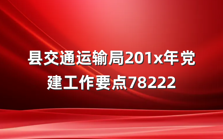 县交通运输局201x年党建工作要点78222