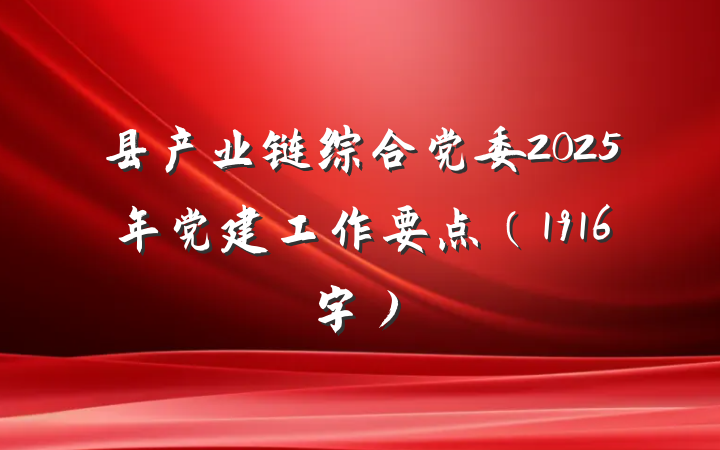 县产业链综合党委2025年党建工作要点（1916字）
