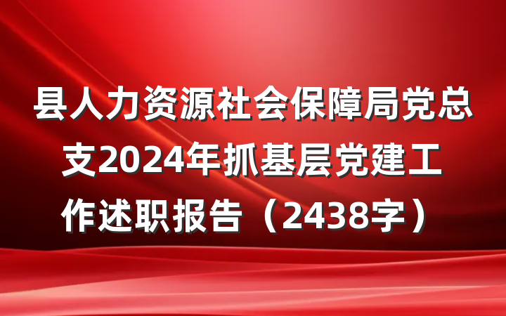 县人力资源社会保障局党总支2024年抓基层党建工作述职报告（2438字）