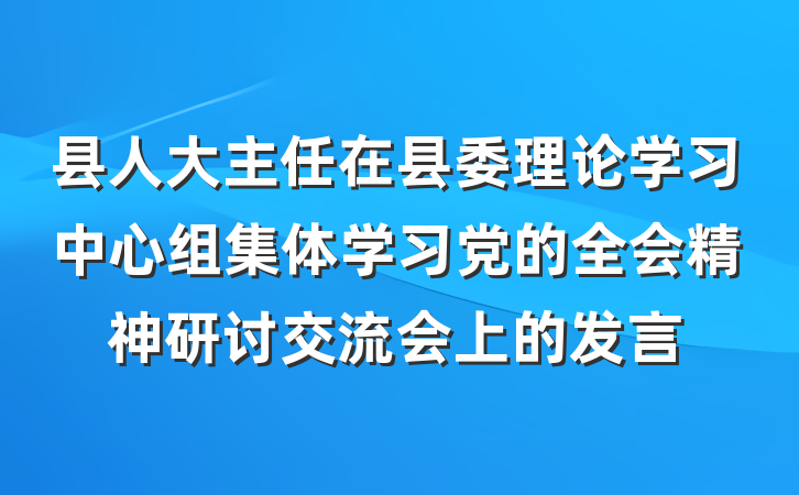 县人大主任在县委理论学习中心组集体学习党的全会精神研讨交流会上的发言