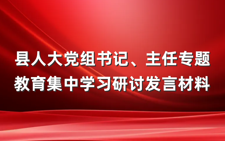 县人大党组书记、主任专题教育集中学习研讨发言材料