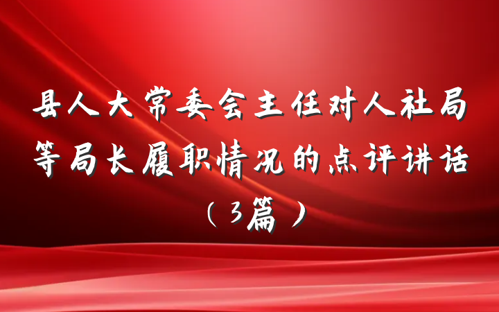 县人大常委会主任对人社局等局长履职情况的点评讲话(3篇)