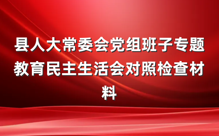 县人大常委会党组班子专题教育民主生活会对照检查材料