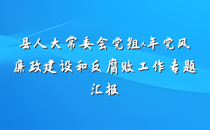 县人大常委会党组x年党风廉政建设和反腐败工作专题汇报