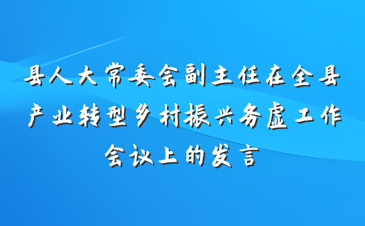 县人大常委会副主任在全县产业转型乡村振兴务虚工作会议上的发言