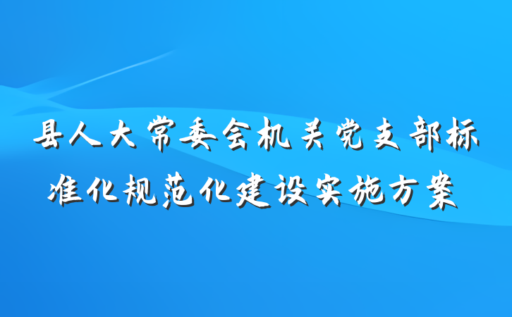 县人大常委会机关党支部标准化规范化建设实施方案