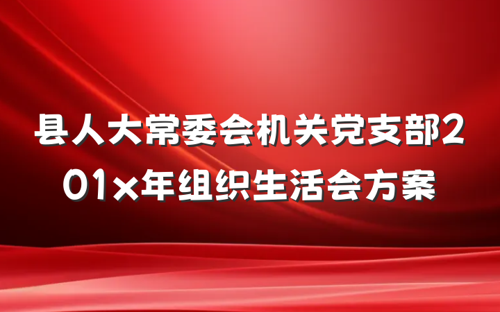 县人大常委会机关党支部201x年组织生活会方案