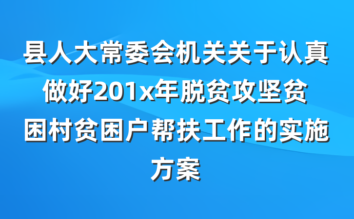 县人大常委会机关关于认真做好201x年脱贫攻坚贫困村贫困户帮扶工作的实施方案