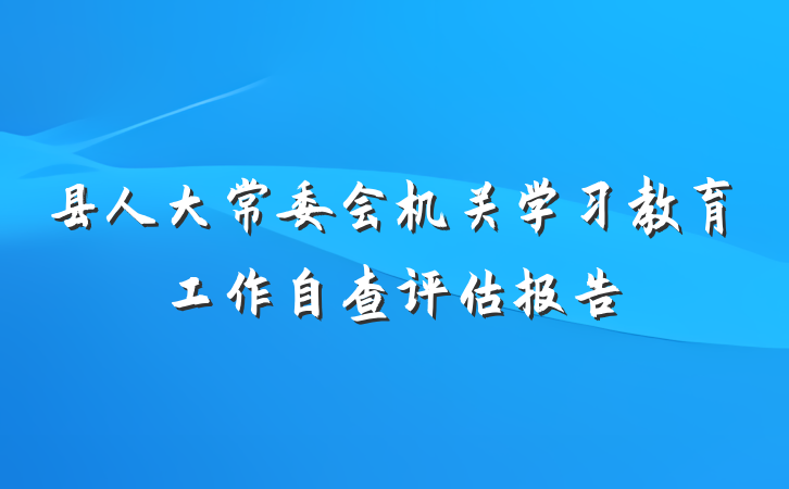 县人大常委会机关学习教育工作自查评估报告