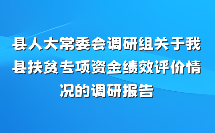 县人大常委会调研组关于我县扶贫专项资金绩效评价情况的调研报告