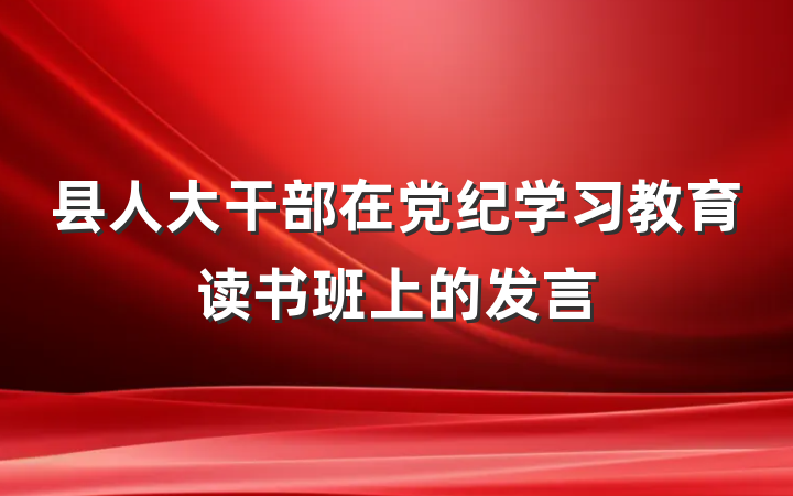 县人大干部在党纪学习教育读书班上的发言