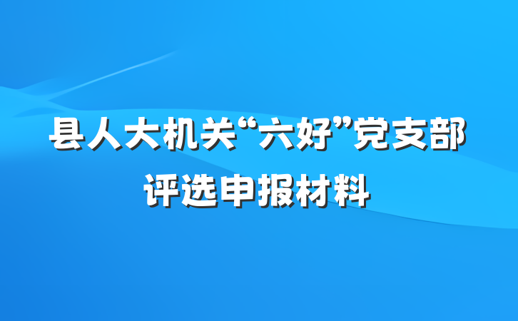 县人大机关“六好”党支部评选申报材料