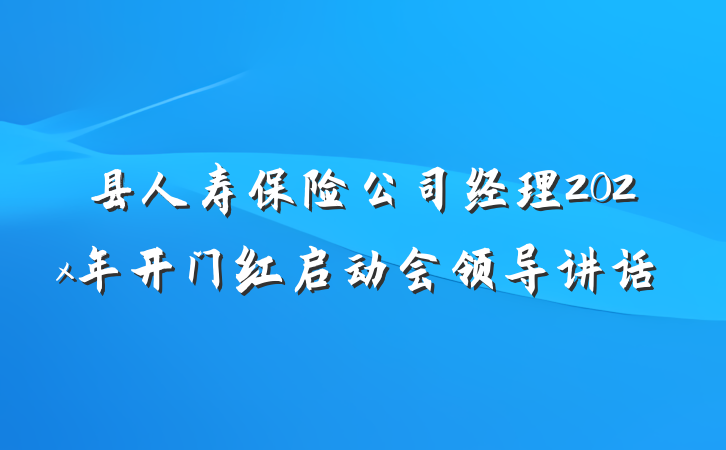 县人寿保险公司经理202x年开门红启动会领导讲话
