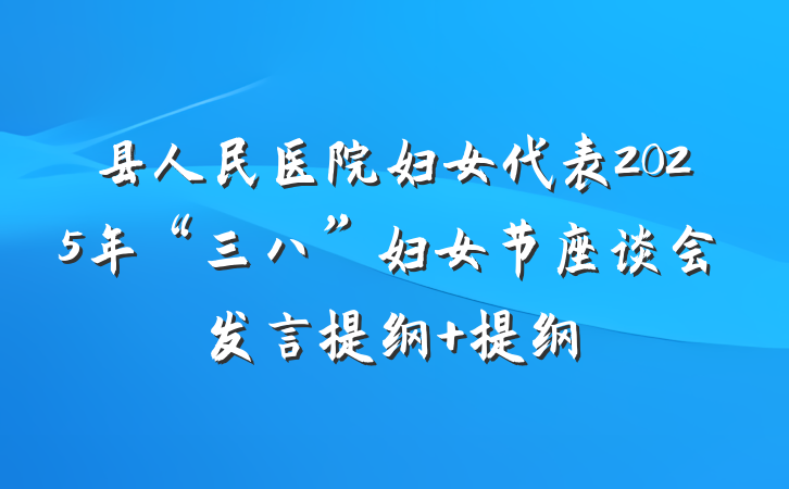 县人民医院妇女代表2025年“三八”妇女节座谈会发言提纲 提纲