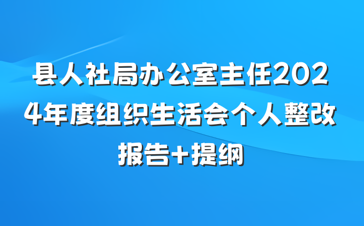 县人社局办公室主任2024年度组织生活会个人整改报告 提纲