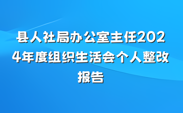 县人社局办公室主任2024年度组织生活会个人整改报告