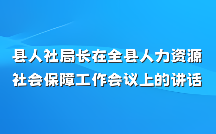 县人社局长在全县人力资源社会保障工作会议上的讲话