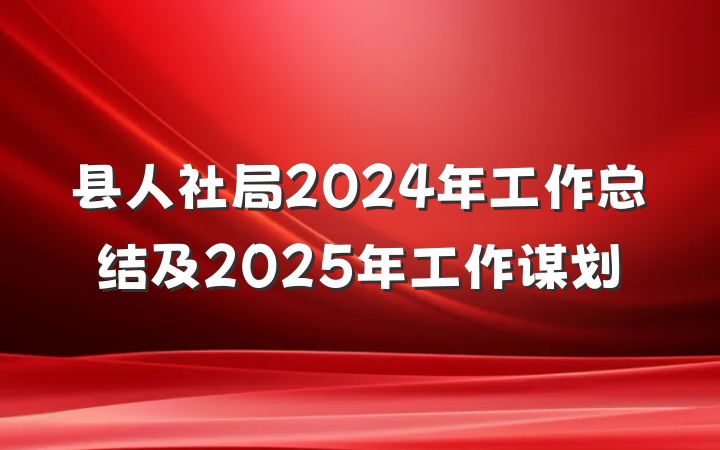 县人社局2024年工作总结及2025年工作谋划