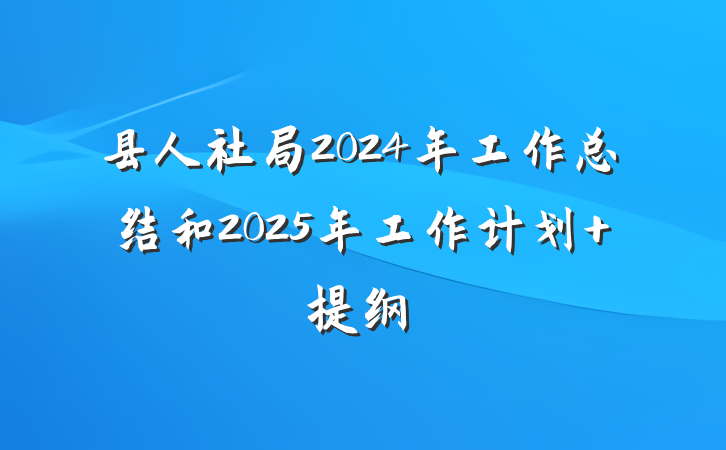 县人社局2024年工作总结和2025年工作计划 提纲
