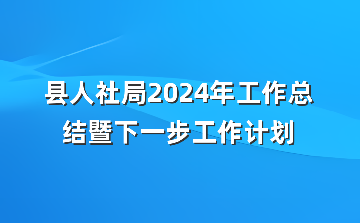 县人社局2024年工作总结暨下一步工作计划