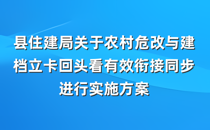 县住建局关于农村危改与建档立卡回头看有效衔接同步进行实施方案