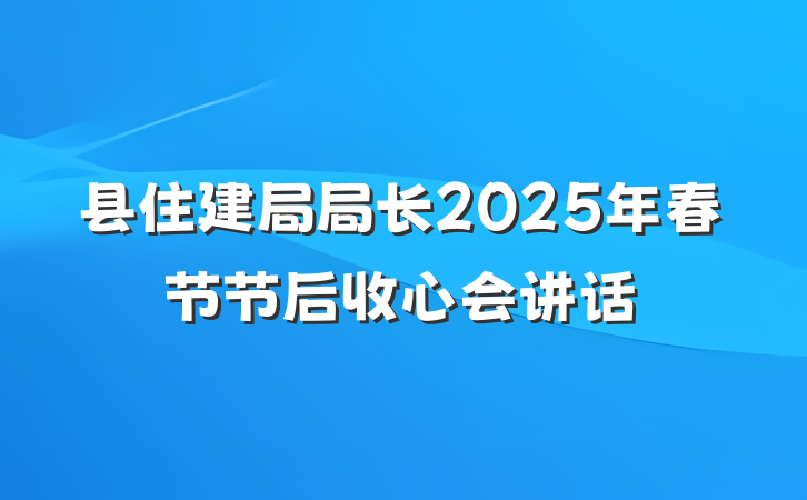 县住建局局长2025年春节节后收心会讲话