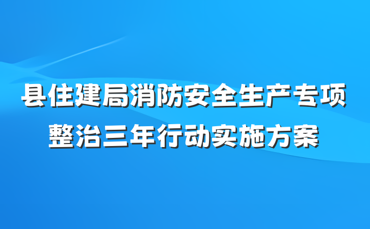 县住建局消防安全生产专项整治三年行动实施方案