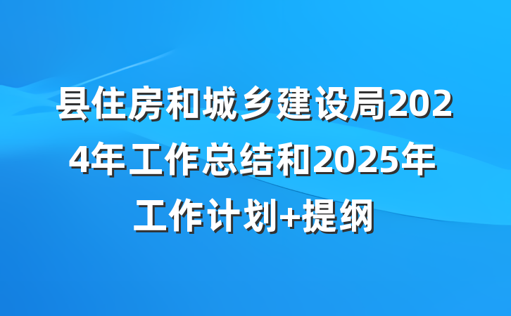 县住房和城乡建设局2024年工作总结和2025年工作计划 提纲